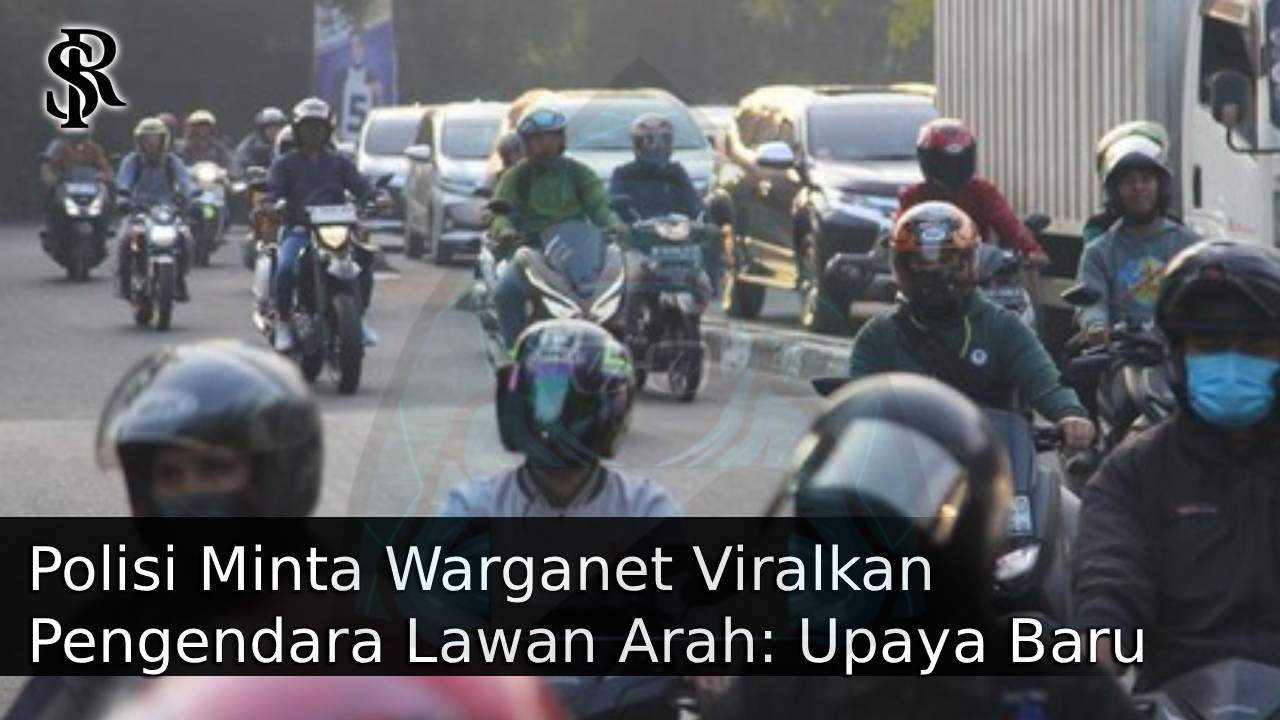 Polisi Minta Warganet Viralkan Pengendara Lawan Arah: Upaya Baru Tekan Pelanggaran di Jalan Raya