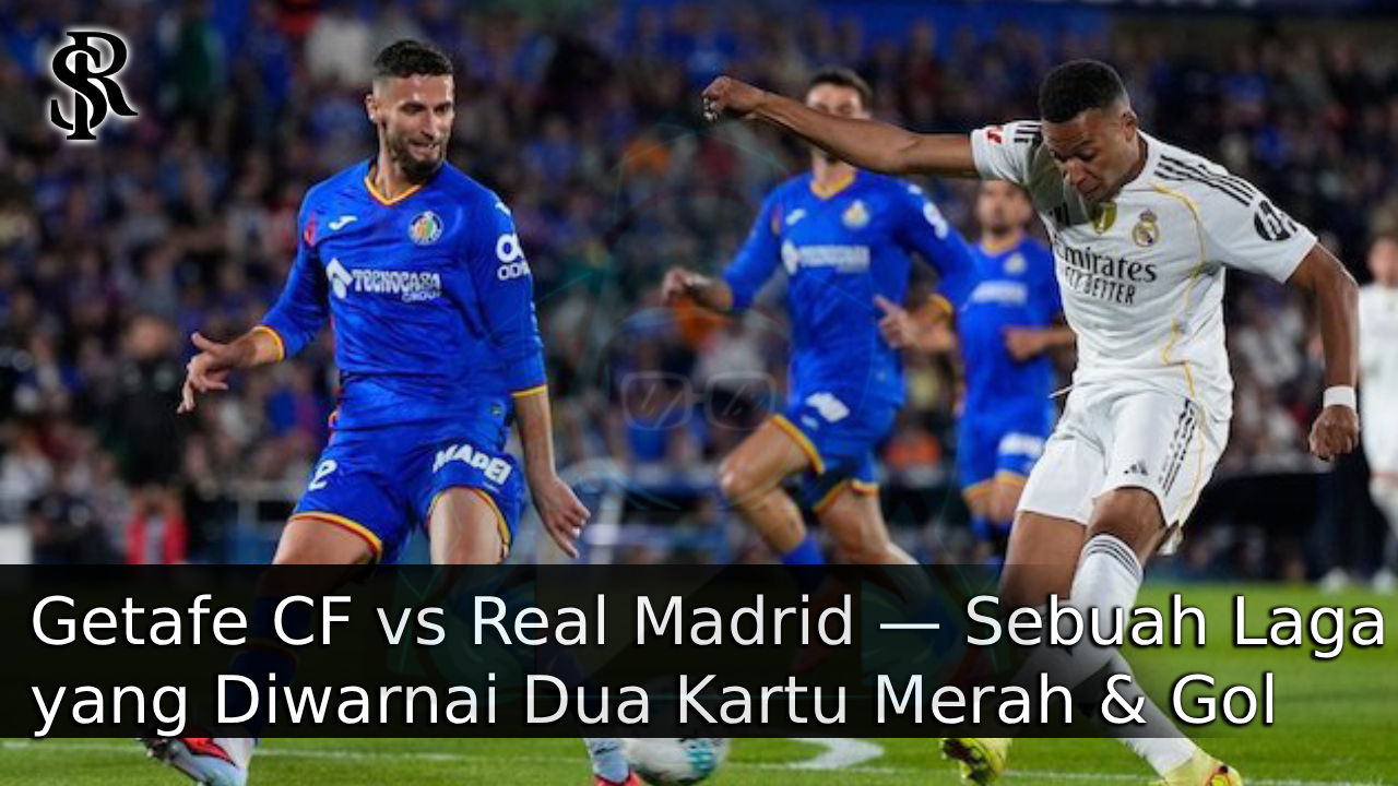 Getafe CF vs Real Madrid — Sebuah Laga yang Diwarnai Dua Kartu Merah & Gol Penentu dari Kylian Mbappé