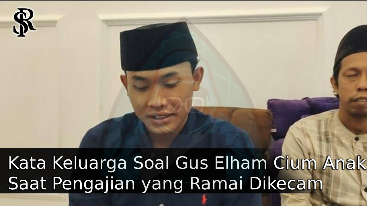 Kata Keluarga Soal Gus Elham Cium Anak Saat Pengajian yang Ramai Dikecam