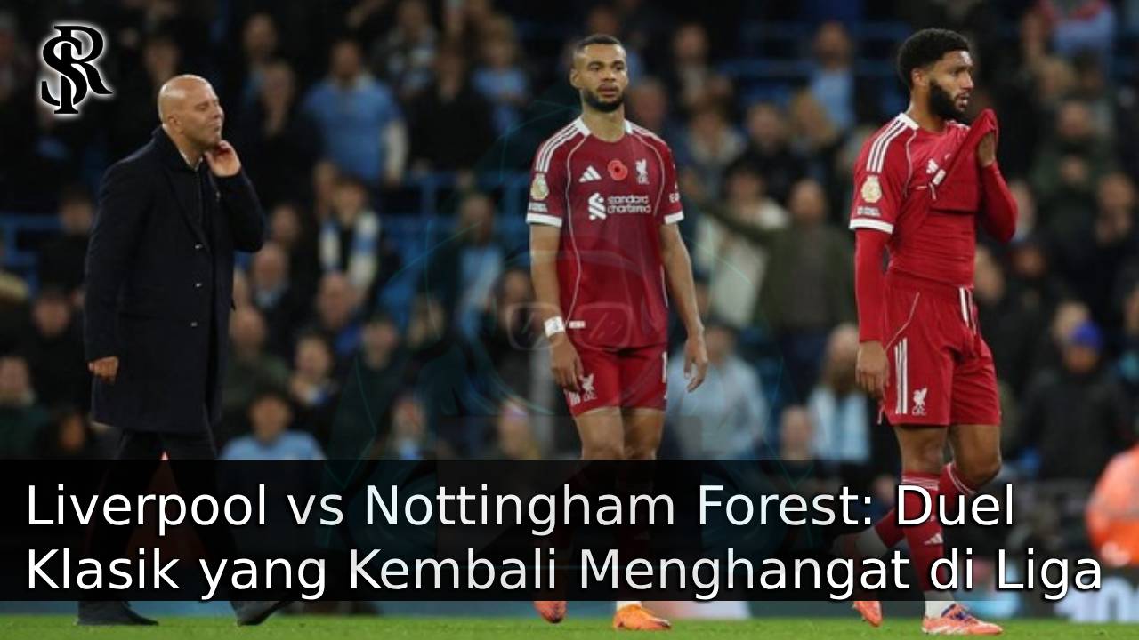 Liverpool vs Nottingham Forest: Duel Klasik yang Kembali Menghangat di Liga Inggris